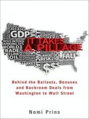 book cover of It takes a pillage : behind the bailouts, bonuses, and backroom deals from Washington to Wall Street by Nomi Prins