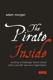 book cover of The Pirate Inside: Building a Challenger Brand Culture Within Yourself and Your Organization by Adam Morgan