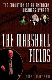 book cover of The Marshall Fields: The Evolution of an American Business Dynasty by Axel Madsen