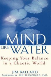 book cover of Mind Like Water: Keeping Your Balance in a Chaotic World by Jim Ballard