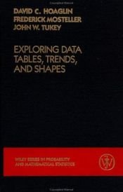 book cover of Exploring Data Tables, Trends, and Shapes (Wiley Series in Probability and Statistics) by David C. Hoaglin