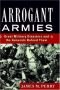 Arrogant Armies: Great Military Disasters and the Generals Behind Them