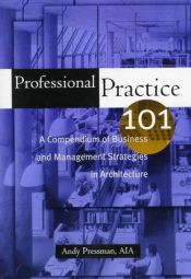 book cover of Professional Practice 101 : A Compendium of Business and Management Strategies in Architecture by Andrew Pressman