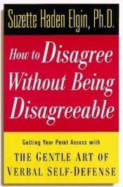 book cover of How to Disagree without Being Disagreeable: Getting Your Point Across with the Gentle Art of Verbal Self-defense by Suzette Haden Elgin