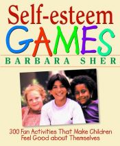 book cover of Self-esteem games : 300 fun activities that make children feel good about themselves by Barbara Sher