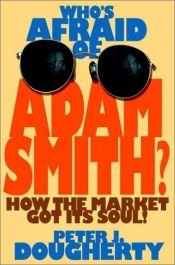 book cover of Who's Afraid of Adam Smith: How the Market Got Its Soul by Peter J. Dougherty