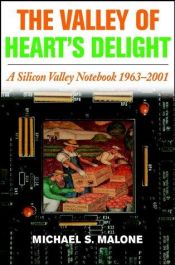 book cover of The Valley of Heart's Delight: A Silicon Valley Notebook, 1963-2001 by Michael S. Malone