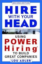 book cover of Hire With Your Head: Using POWER Hiring to Build Great Teams by Lou Adler