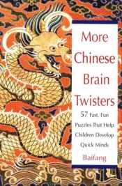 book cover of More Chinese Brain Twisters: 60 Fast, Fun Puzzles That Help Children Develop Quick Minds by Baifang