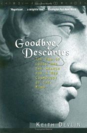 book cover of Goodbye, Descartes: The End of Logic and the Search for a New Cosmology of the Mind by Keith Devlin