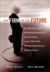 book cover of The Firm of the Future: A Guide for Accountants, Lawyers, and Other Professional Services by Paul Dunn