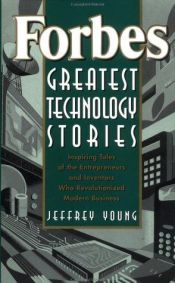 book cover of Forbes® Greatest Technology Stories: Inspiring Tales of the Entrepreneurs and Inventors Who Revolutionized Modern Bu by Jeffrey Young