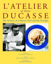 book cover of L'Atelier of Alain Ducasse : The Artistry of a Master Chef and His Proteges by Alain Ducasse