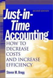 book cover of Just-in-Time Accounting: How to Decrease Costs and Increase Efficiency by Steven M. Bragg