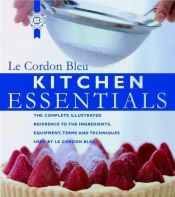 book cover of Kitchen Essentials: The Complete Illustrated Reference to the Ingredients, Equipment, Terms, and Techniques used by Le C by Le Cordon Bleu