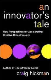 book cover of An Innovator's Tale: New Perspectives for Accelerating Creative Breakthroughs by Craig R. Hickman