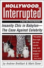 book cover of Hollywood, Interrupted: Insanity Chic in Babylon - The Case Against Celebrity by Andrew Breitbart