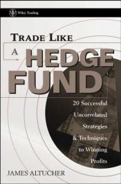 book cover of Trade Like a Hedge Fund: 20 Successful Uncorrelated Strategies & Techniques to Winning Profits (Wiley Trading) by James Altucher