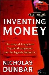 book cover of Inventing Money: The Story of Long-Term Capital Management and the Legends Behind It by Nicholas Dunbar