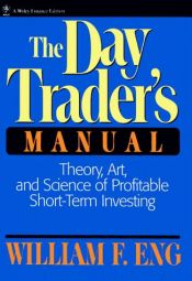book cover of The Day Trader's Manual: Theory, Art, and Science of Profitable Short-Term Investing by William F. Eng