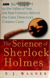 book cover of The Science of Sherlock Holmes: From Baskerville Hall to the Valley of Fear by E.J. Wagner