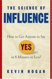 book cover of The Science of Influence : How to Get Anyone to Say by Kevin Hogan