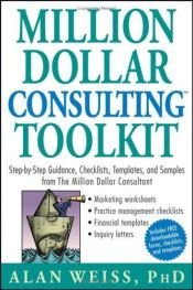 book cover of Million Dollar Consulting (TM) Toolkit: Step-By-Step Guidance, Checklists, Templates and Samples from "The Million Dolla by Alan Weiss
