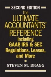 book cover of The Ultimate Accountants' Reference: Including GAAP, IRS & SEC Regulations, Leases, and More by Steven M. Bragg