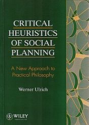 book cover of Critical Heuristics of Social Planning: A New Approach to Practical Philosophy by Werner Ulrich