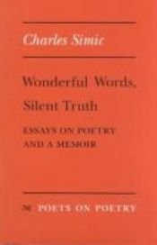 book cover of Wonderful Words, Silent Truth: Essays on Poetry and a Memoir (Poets on Poetry) by Charles Simić