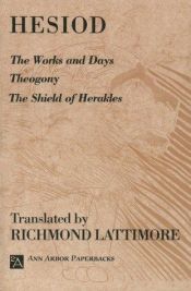 book cover of The Works and Days; Theogony; The Shield of Herakles. Trans. by Richmond Lattimore. by Hesiod