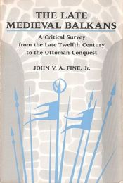 book cover of The Late Medieval Balkans : a critical survey from the late twelfth century to the Ottoman Conquest by John V. A. Fine