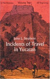 book cover of Incidents Of Travel In Yucatan : Volumes One And Two Condensed Edition by John Lloyd Stephens