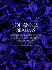 book cover of Complete transcriptions, cadenzas and exercises for solo piano by Johannes Brahms