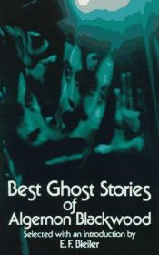 book cover of Best ghost stories of Algernon Blackwood. Selected with an introd. by E. F. Bleiler by Algernon Blackwood
