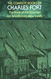 book cover of The Complete Books of Charles Fort : The Books of the Damned - New Lands - LO ! - Wild Talents by Charles Fort