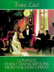 book cover of Complete Piano Transcriptions from Wagner's Operas by Franz Liszt