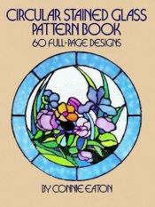 book cover of Circular Stained Glass Pattern Book: 60 Full-Page Designs by Connie Clough Eaton