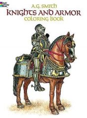 book cover of Knights and Armor Coloring Book (Dover Coloring Book) by A. G. Smith