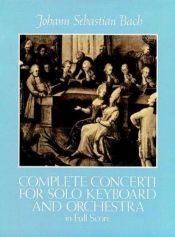 book cover of Complete concerti for solo keyboard and orchestra : in full score. From the Bach-Gesellschaft edition by Johann Sebastian Bach