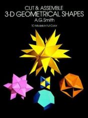 book cover of Cut & Assemble 3-D Geometrical Shapes: 10 Models in Full Color by A. G. Smith