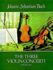book cover of The Three Violin Concerti in Full Score by Johann Sebastian Bach
