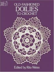 book cover of Old-Fashioned Doilies to Crochet (Dover Needlework Series) by Rita Weiss
