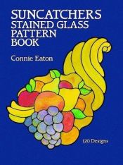 book cover of Suncatchers Stained Glass Pattern Book: 120 Designs (Dover Pictorial Archives) by Connie Clough Eaton