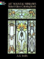 book cover of Art Nouveau Windows Stained Glass Coloring Book (Stained Glass) by A. G. Smith