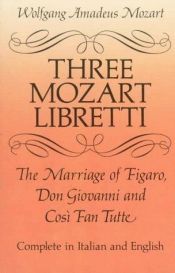 book cover of Three Mozart Libretti: The Marriage of Figaro, Don Giovanni and Cosi Fan Tutte, Complete in Italian and English by Wolfgang Amadeus Mozart