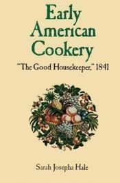 book cover of Early American Cookery : "The Good Housekeeper," 1841 by Sarah Josepha Hale
