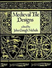 book cover of Medieval tile designs by John Gough Nichols