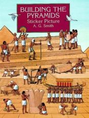 book cover of Building the Pyramids Sticker Picture : With 34 Reusable Peel-and-Apply Stickers (Sticker Picture Books) by A. G. Smith
