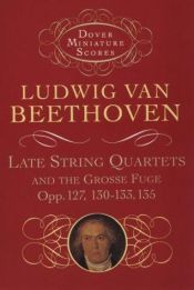 book cover of beethoven late string quartets op 127,130,131, 132, op 133-grosse fuge, op 135 by Ludwig van Beethoven